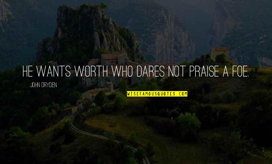 Finite And Infinite Games Quotes By John Dryden: He wants worth who dares not praise a