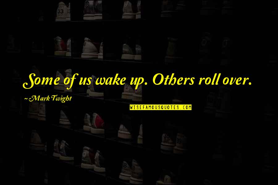 Finite And Infinite Games Quotes By Mark Twight: Some of us wake up. Others roll over.