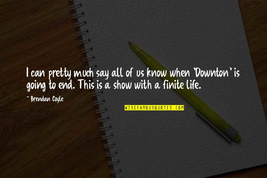 Finite Of Life Quotes By Brendan Coyle: I can pretty much say all of us Finite Of Life Quotes By Brendan Coyle: I can pretty much say all of us