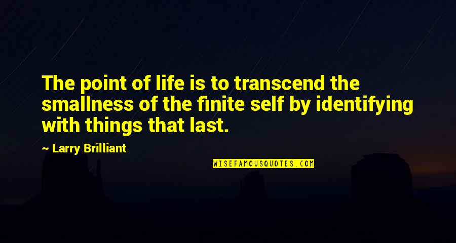 Finite Of Life Quotes By Larry Brilliant: The point of life is to transcend the Finite Of Life Quotes By Larry Brilliant: The point of life is to transcend the