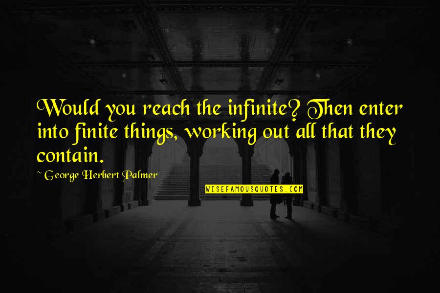 Finite Quotes By George Herbert Palmer: Would you reach the infinite? Then enter into