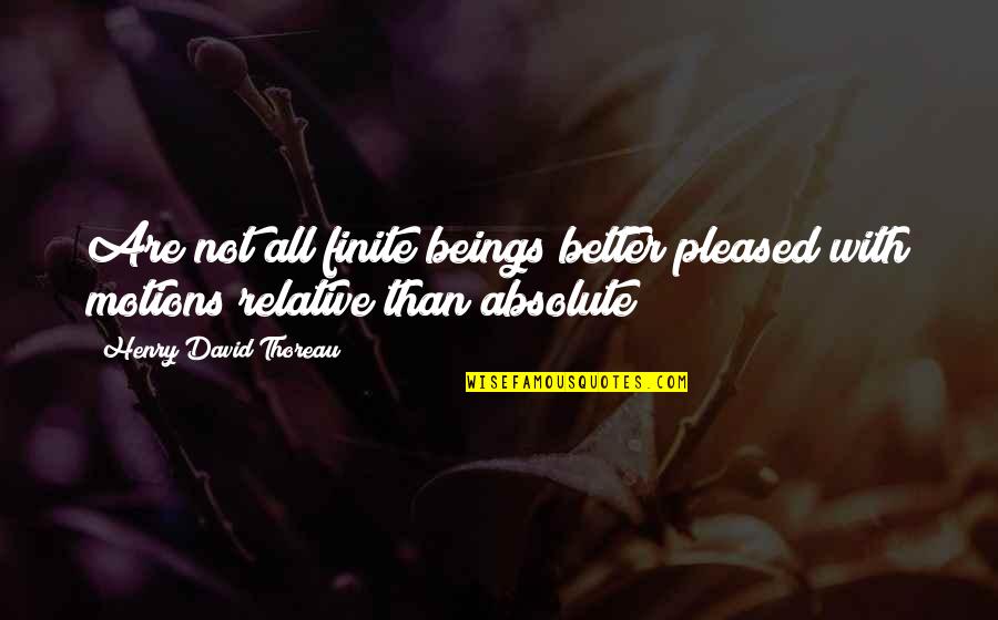 Finite Quotes By Henry David Thoreau: Are not all finite beings better pleased with