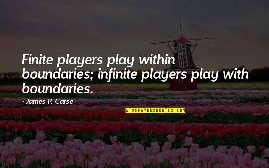 Finite Quotes By James P. Carse: Finite players play within boundaries; infinite players play