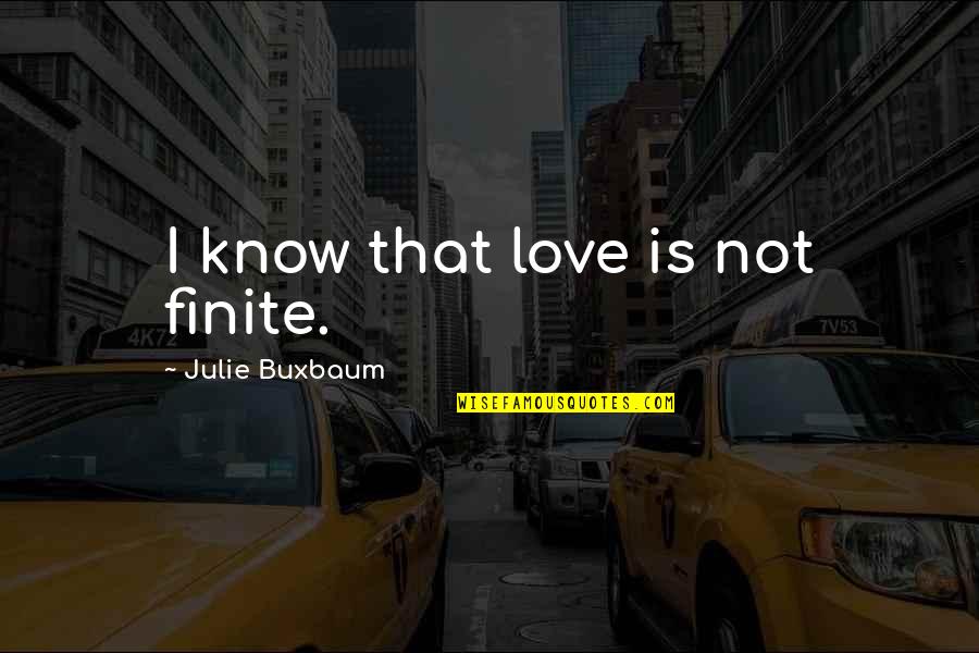 Finite Quotes By Julie Buxbaum: I know that love is not finite.