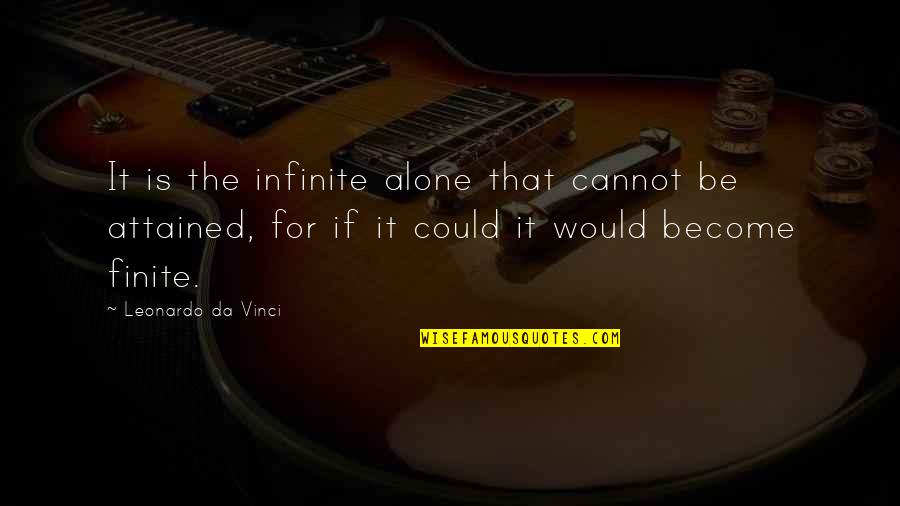 Finite Quotes By Leonardo Da Vinci: It is the infinite alone that cannot be