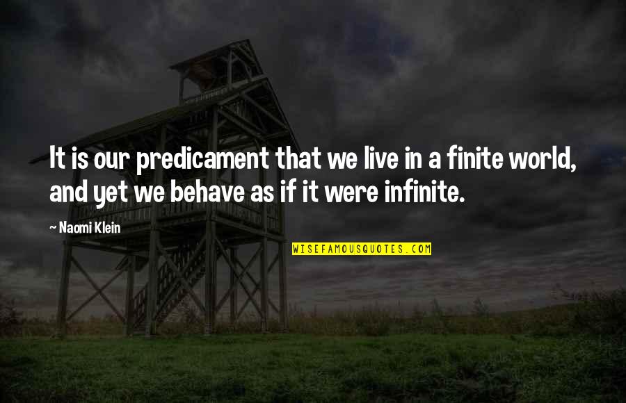 Finite Quotes By Naomi Klein: It is our predicament that we live in