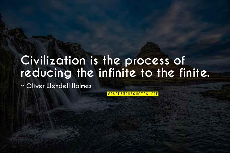 Finite Quotes By Oliver Wendell Holmes: Civilization is the process of reducing the infinite