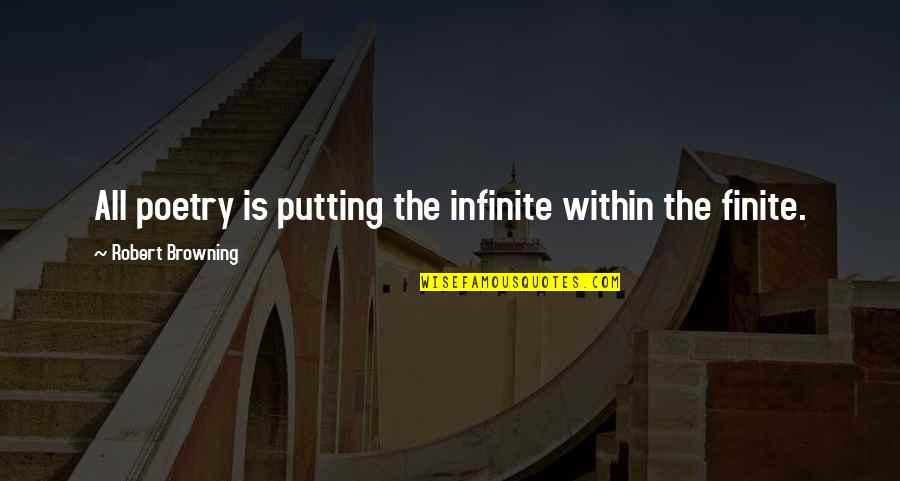 Finite Quotes By Robert Browning: All poetry is putting the infinite within the