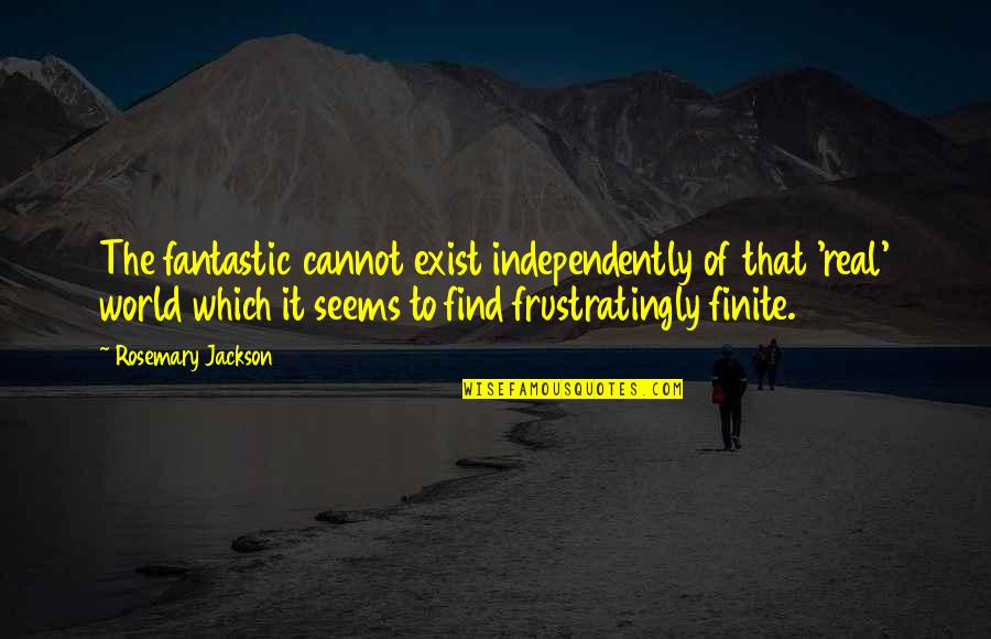 Finite Quotes By Rosemary Jackson: The fantastic cannot exist independently of that 'real'