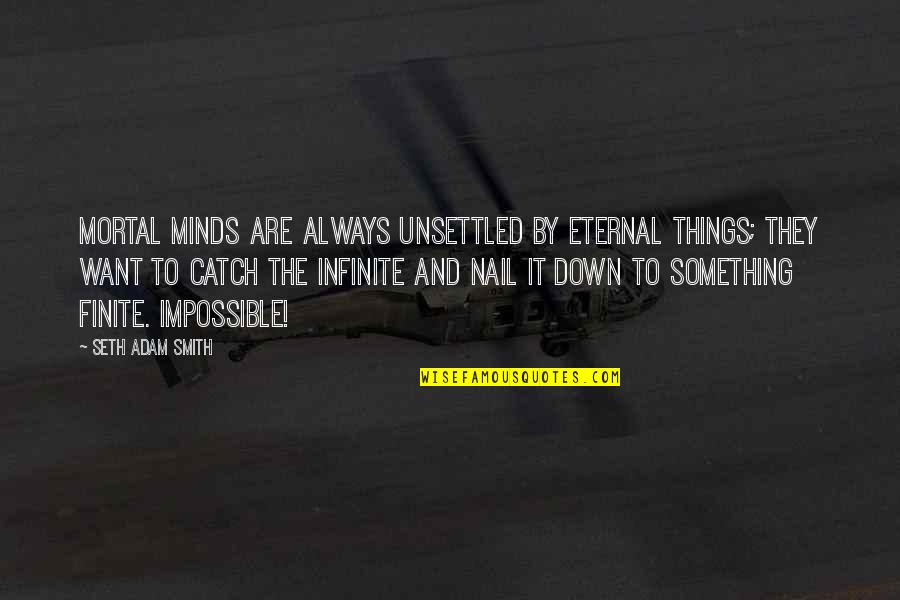 Finite Quotes By Seth Adam Smith: Mortal minds are always unsettled by eternal things;