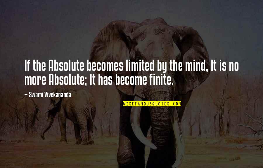 Finite Quotes By Swami Vivekananda: If the Absolute becomes limited by the mind,