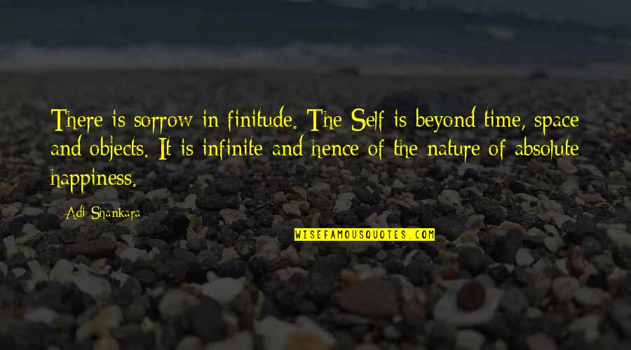 Finitude Quotes By Adi Shankara: There is sorrow in finitude. The Self is