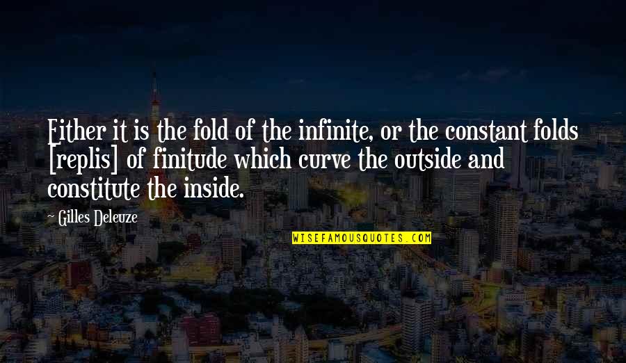 Finitude Quotes By Gilles Deleuze: Either it is the fold of the infinite,
