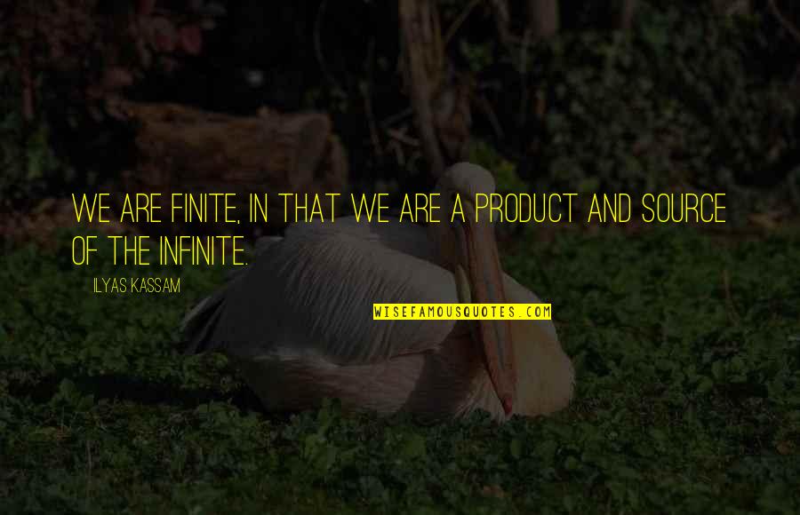 Finitude Quotes By Ilyas Kassam: We are finite, in that we are a