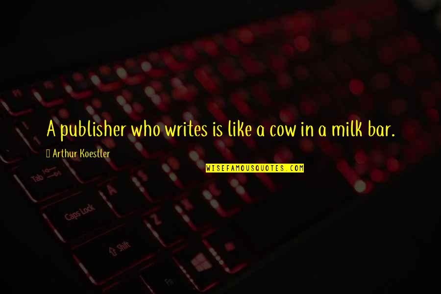 Finivation Quotes By Arthur Koestler: A publisher who writes is like a cow Finivation Quotes By Arthur Koestler: A publisher who writes is like a cow