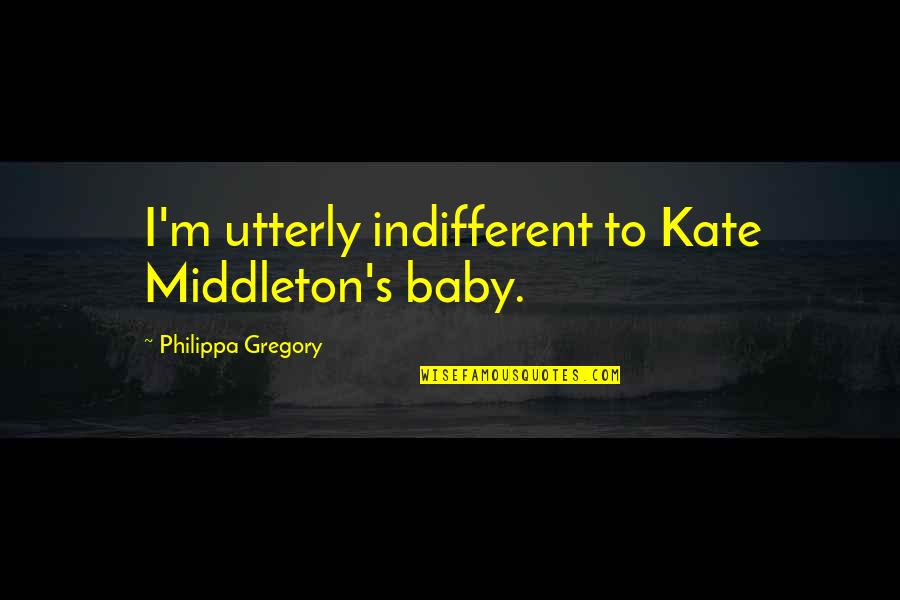 Finivation Quotes By Philippa Gregory: I'm utterly indifferent to Kate Middleton's baby. Finivation Quotes By Philippa Gregory: I'm utterly indifferent to Kate Middleton's baby.