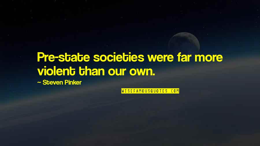 Finja Name Quotes By Steven Pinker: Pre-state societies were far more violent than our Finja Name Quotes By Steven Pinker: Pre-state societies were far more violent than our