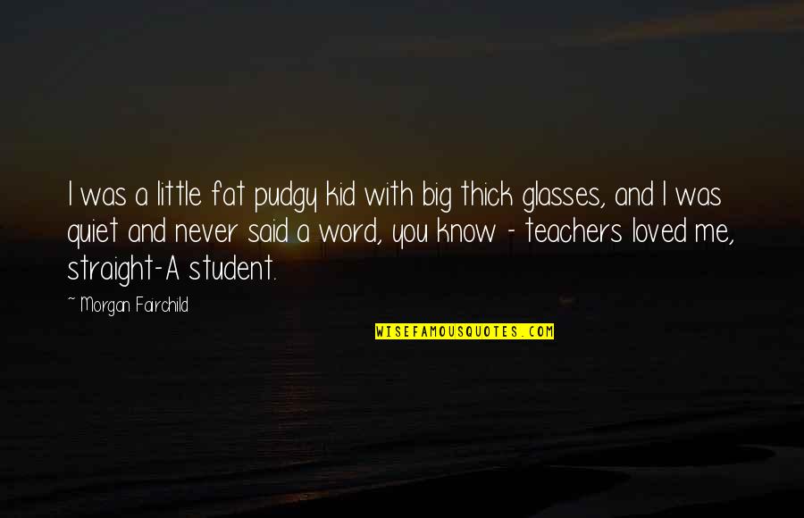 Finjo Mi Quotes By Morgan Fairchild: I was a little fat pudgy kid with