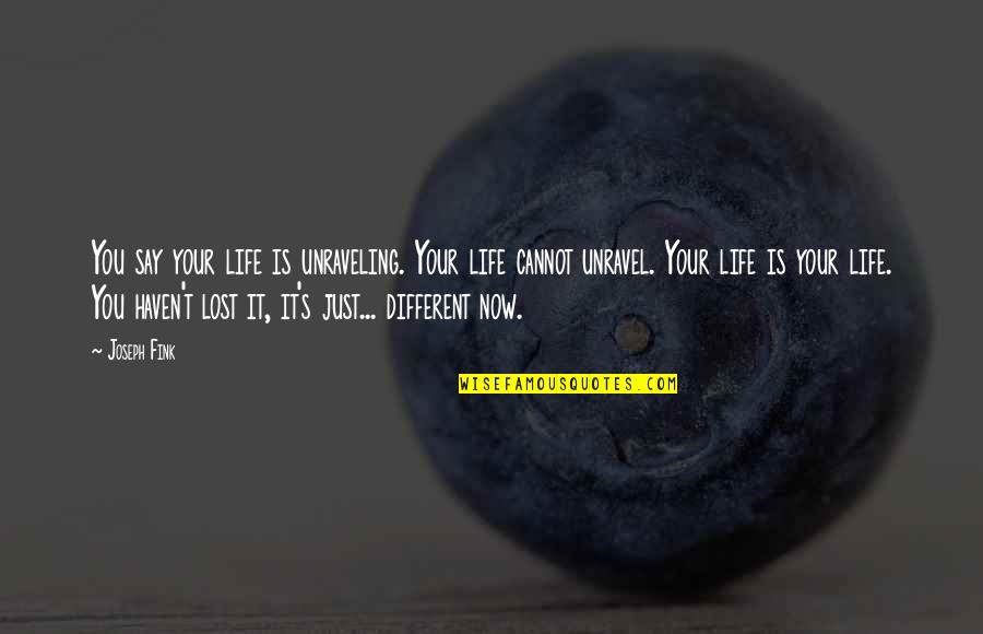 Fink-nottle Quotes By Joseph Fink: You say your life is unraveling. Your life