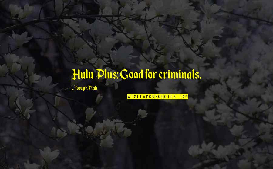 Fink-nottle Quotes By Joseph Fink: Hulu Plus: Good for criminals.