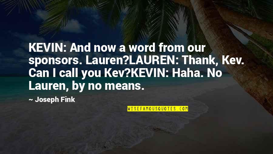 Fink-nottle Quotes By Joseph Fink: KEVIN: And now a word from our sponsors.