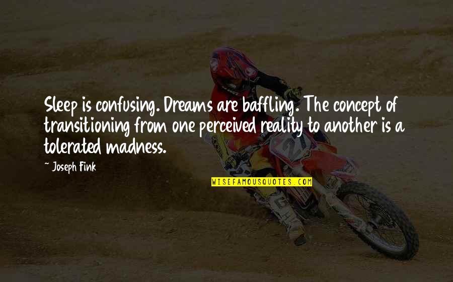 Fink-nottle Quotes By Joseph Fink: Sleep is confusing. Dreams are baffling. The concept