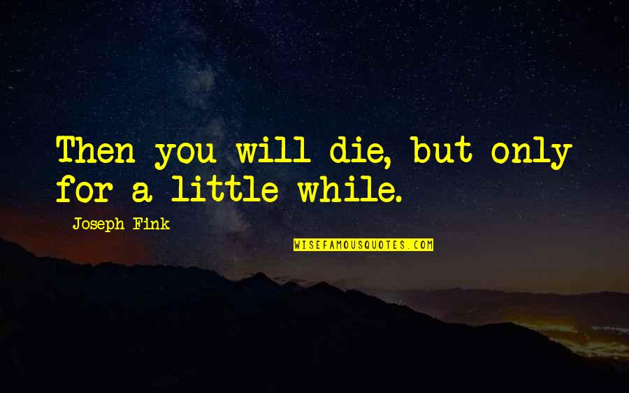 Fink-nottle Quotes By Joseph Fink: Then you will die, but only for a