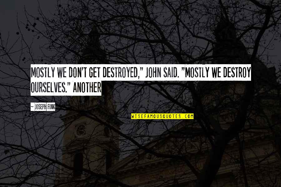 Fink-nottle Quotes By Joseph Fink: Mostly we don't get destroyed," John said. "Mostly