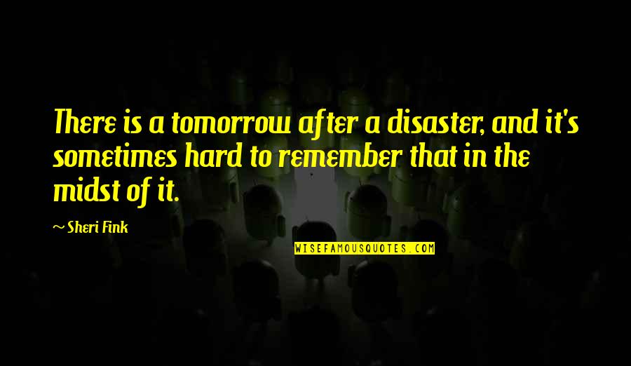 Fink-nottle Quotes By Sheri Fink: There is a tomorrow after a disaster, and