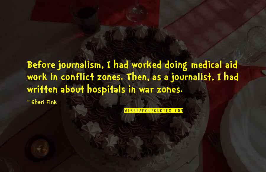Fink-nottle Quotes By Sheri Fink: Before journalism, I had worked doing medical aid