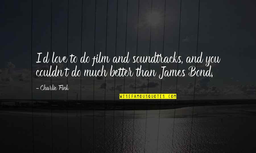 Fink Quotes By Charlie Fink: I'd love to do film and soundtracks, and Fink Quotes By Charlie Fink: I'd love to do film and soundtracks, and