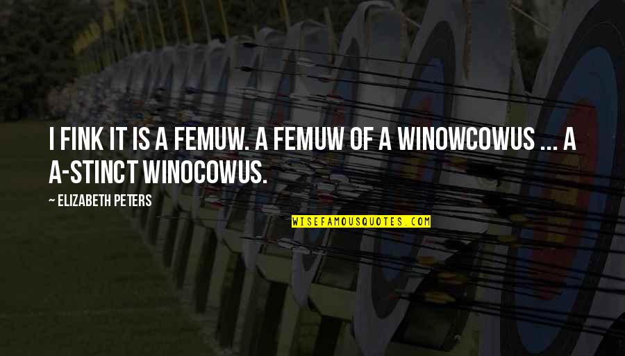 Fink Quotes By Elizabeth Peters: I fink it is a femuw. A femuw Fink Quotes By Elizabeth Peters: I fink it is a femuw. A femuw