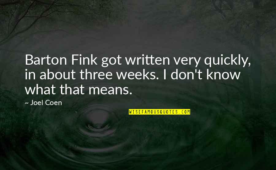 Fink Quotes By Joel Coen: Barton Fink got written very quickly, in about Fink Quotes By Joel Coen: Barton Fink got written very quickly, in about