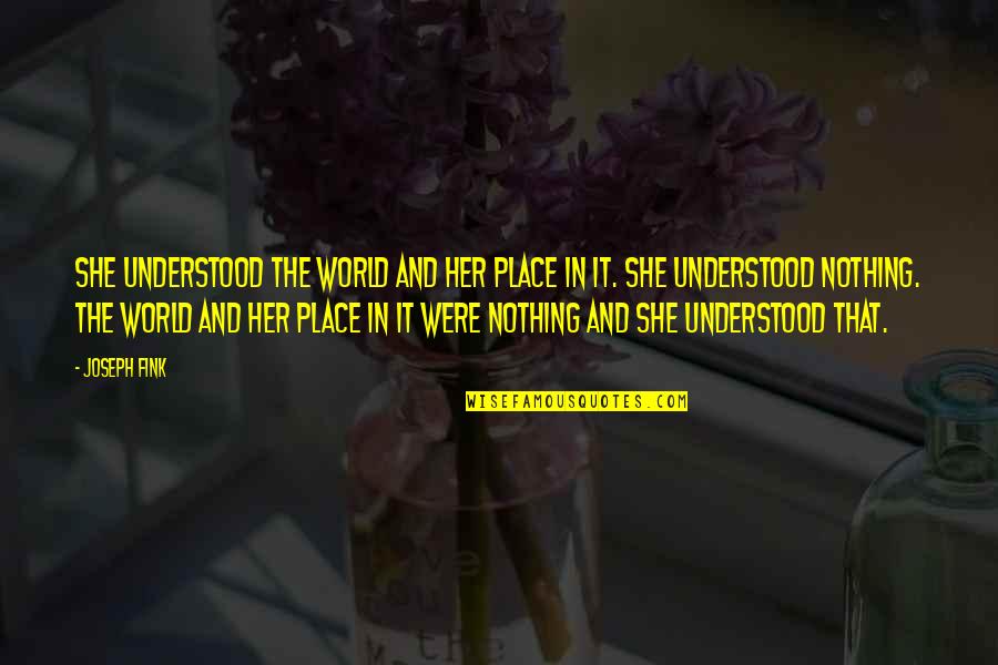 Fink Quotes By Joseph Fink: She understood the world and her place in Fink Quotes By Joseph Fink: She understood the world and her place in