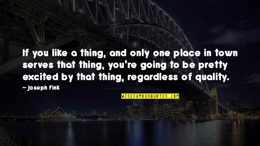 Fink Quotes By Joseph Fink: If you like a thing, and only one Fink Quotes By Joseph Fink: If you like a thing, and only one