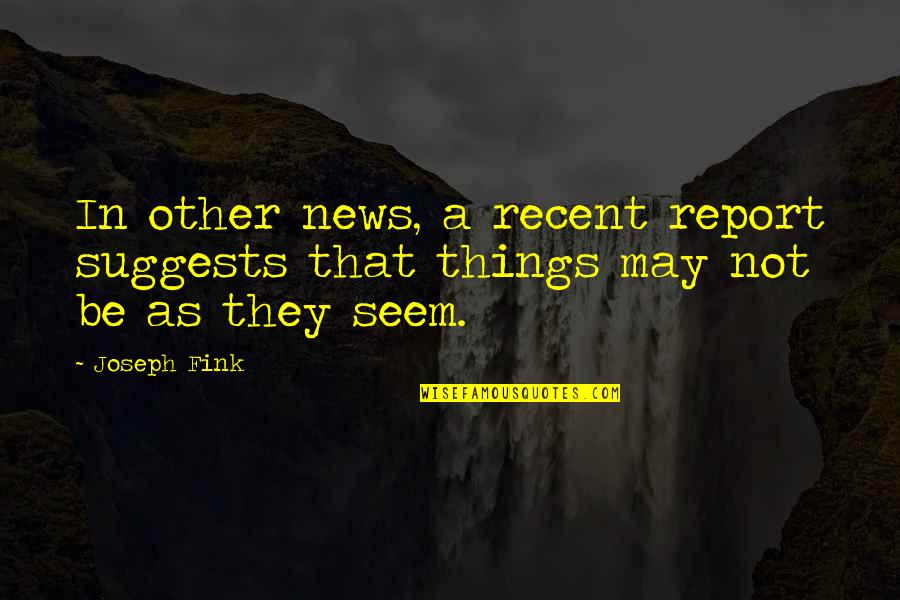 Fink Quotes By Joseph Fink: In other news, a recent report suggests that