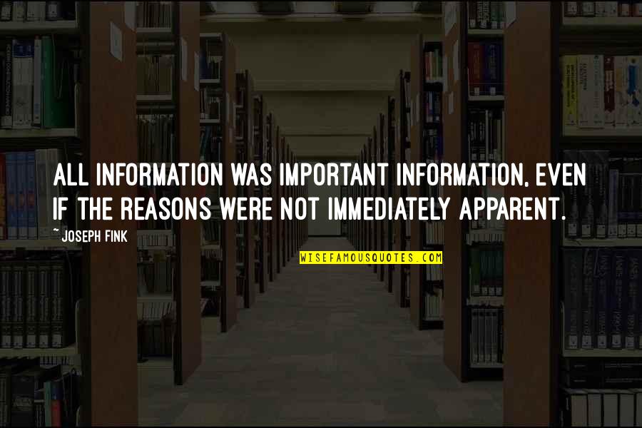 Fink Quotes By Joseph Fink: All information was important information, even if the Fink Quotes By Joseph Fink: All information was important information, even if the