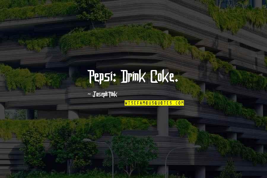Fink Quotes By Joseph Fink: Pepsi: Drink Coke. Fink Quotes By Joseph Fink: Pepsi: Drink Coke.