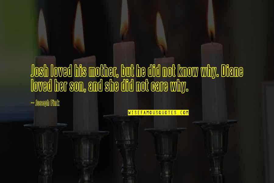 Fink Quotes By Joseph Fink: Josh loved his mother, but he did not Fink Quotes By Joseph Fink: Josh loved his mother, but he did not
