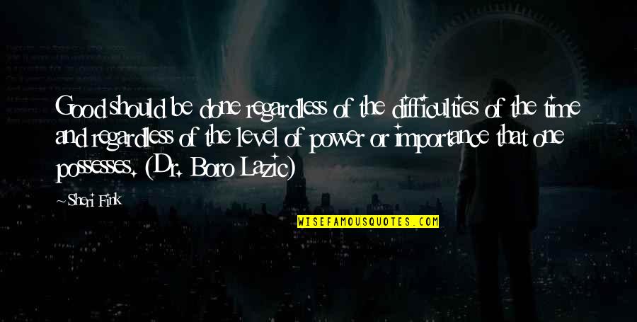 Fink Quotes By Sheri Fink: Good should be done regardless of the difficulties Fink Quotes By Sheri Fink: Good should be done regardless of the difficulties