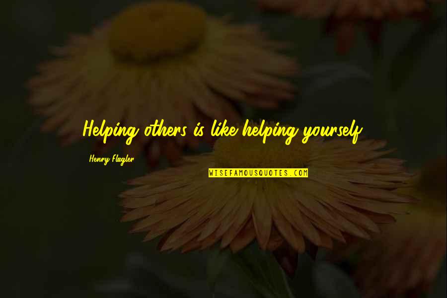 Finkelhor Four Quotes By Henry Flagler: Helping others is like helping yourself.