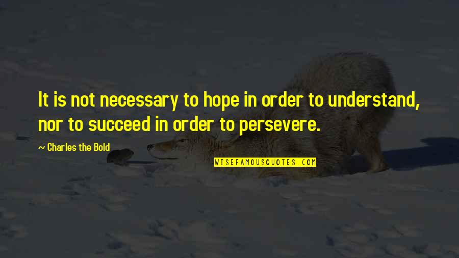 Finkelhor Quotes By Charles The Bold: It is not necessary to hope in order Finkelhor Quotes By Charles The Bold: It is not necessary to hope in order