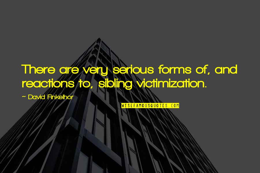 Finkelhor Quotes By David Finkelhor: There are very serious forms of, and reactions