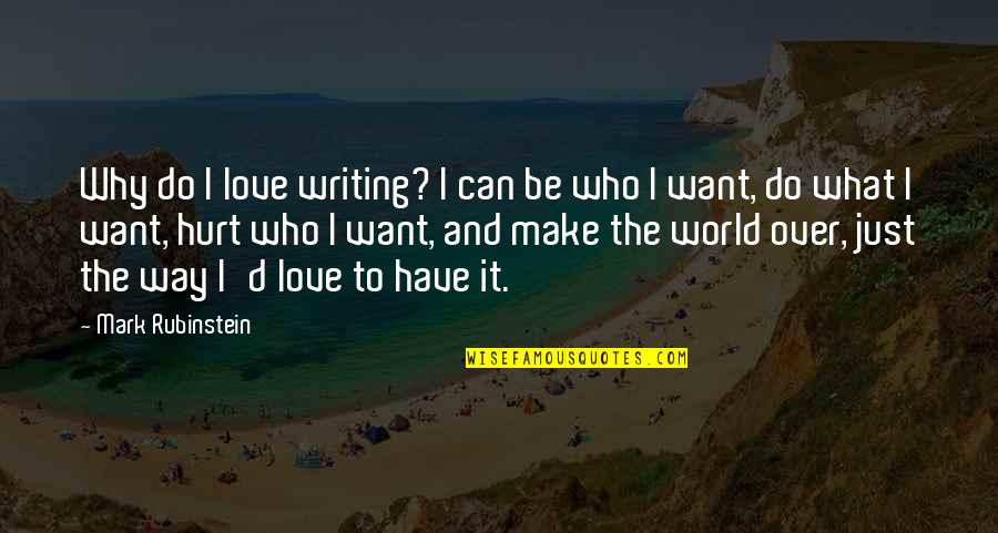 Finkelhor Quotes By Mark Rubinstein: Why do I love writing? I can be Finkelhor Quotes By Mark Rubinstein: Why do I love writing? I can be