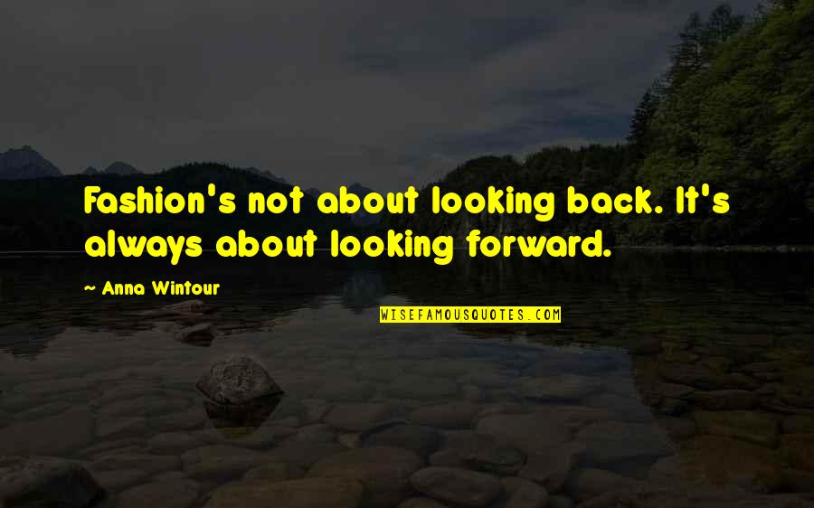 Finkell Todd Quotes By Anna Wintour: Fashion's not about looking back. It's always about