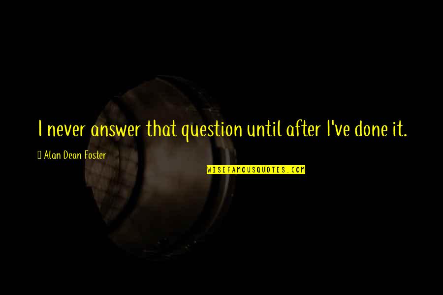 Finkelman Defending Quotes By Alan Dean Foster: I never answer that question until after I've Finkelman Defending Quotes By Alan Dean Foster: I never answer that question until after I've