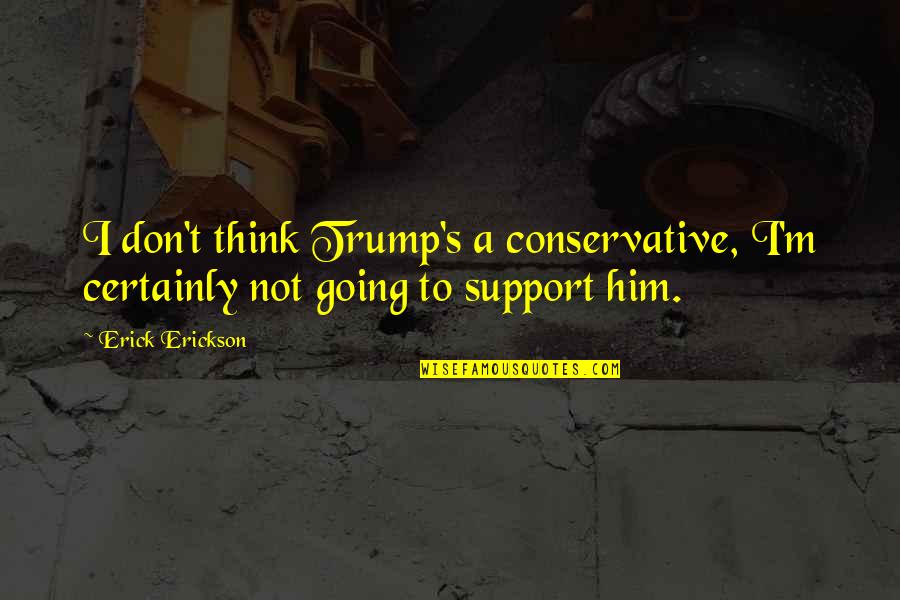 Finkelstein Library Quotes By Erick Erickson: I don't think Trump's a conservative, I'm certainly
