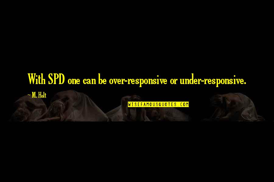 Finkelstein Library Quotes By M. Holt: With SPD one can be over-responsive or under-responsive.