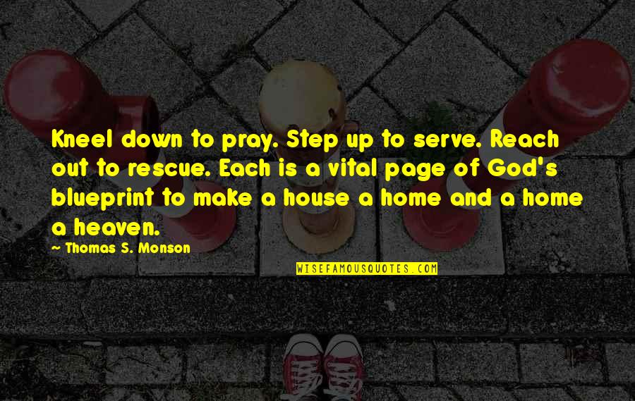 Finkelstein Library Quotes By Thomas S. Monson: Kneel down to pray. Step up to serve.