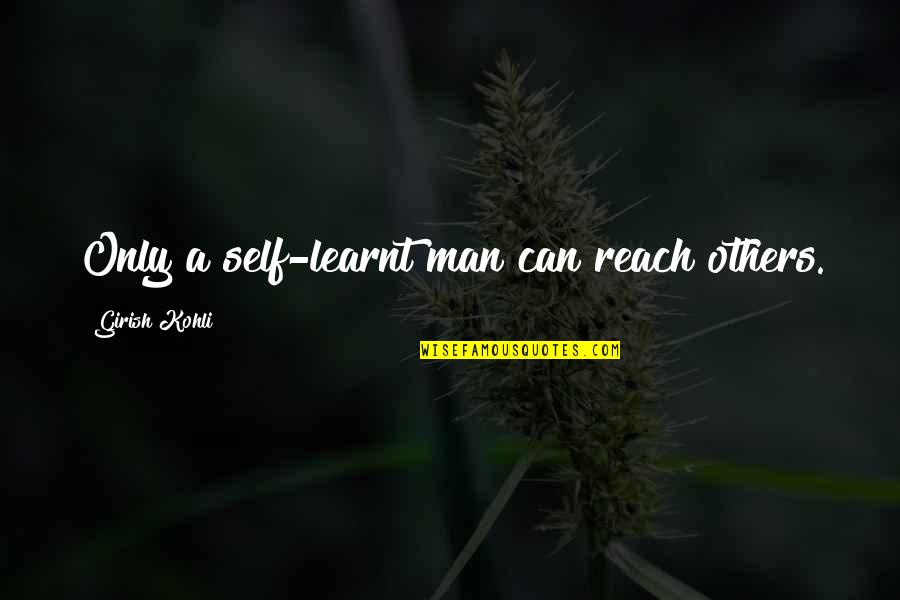 Finkelstein Partners Quotes By Girish Kohli: Only a self-learnt man can reach others. Finkelstein Partners Quotes By Girish Kohli: Only a self-learnt man can reach others.
